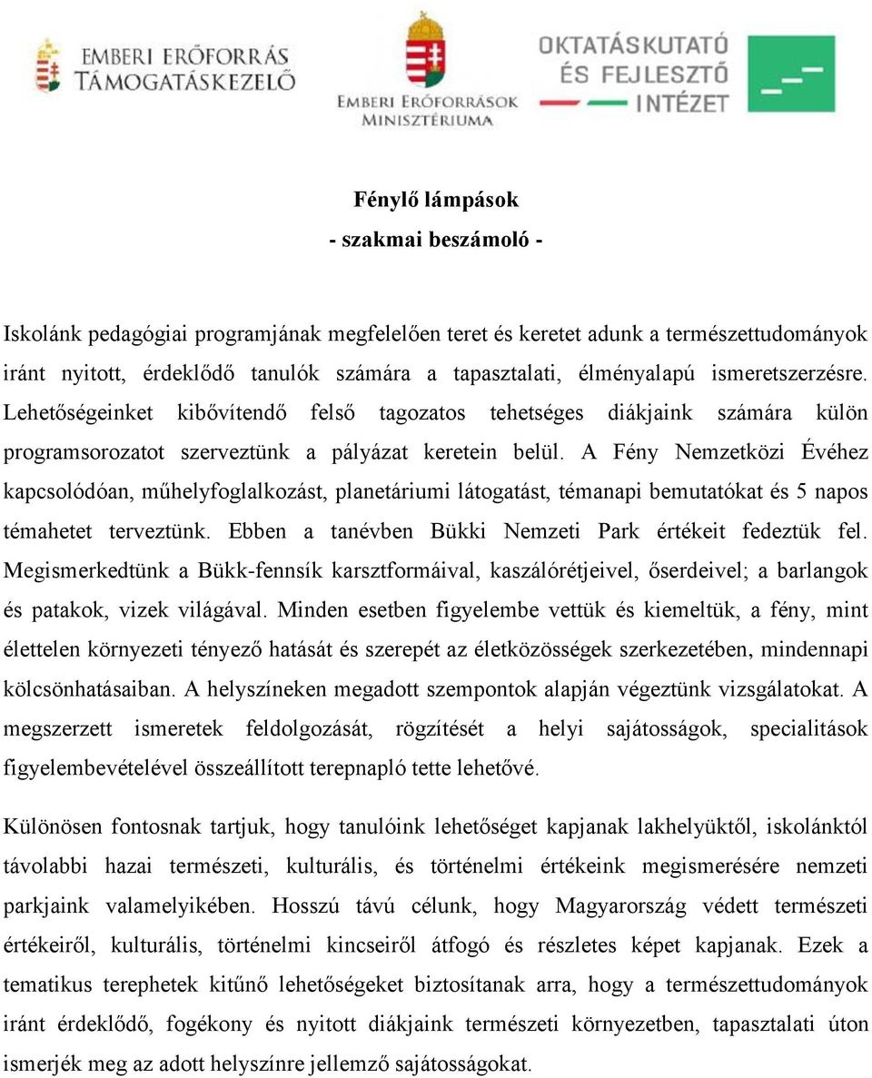 A Fény Nemzetközi Évéhez kapcsolódóan, műhelyfoglalkozást, planetáriumi látogatást, témanapi bemutatókat és 5 napos témahetet terveztünk. Ebben a tanévben Bükki Nemzeti Park értékeit fedeztük fel.