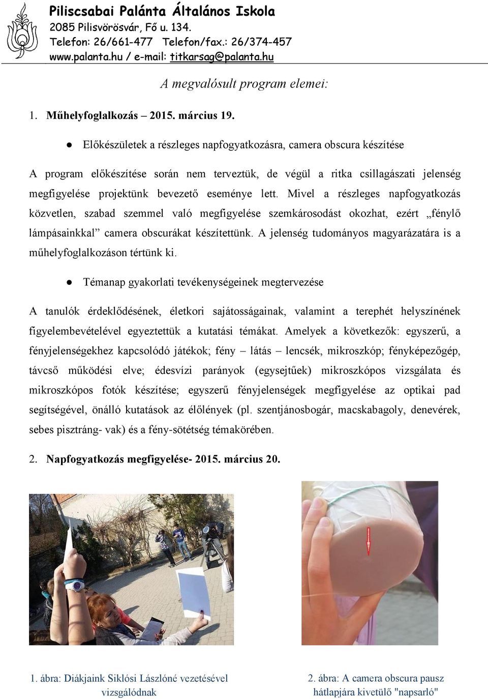 projektünk bevezető eseménye lett. Mivel a részleges napfogyatkozás közvetlen, szabad szemmel való megfigyelése szemkárosodást okozhat, ezért fénylő lámpásainkkal camera obscurákat készítettünk.