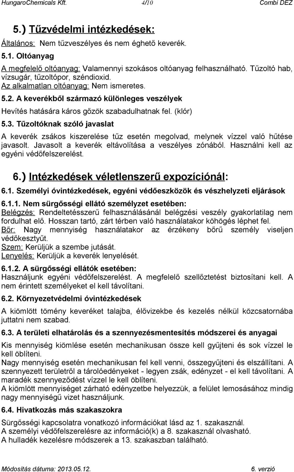 Tűzoltóknak szóló javaslat A keverék zsákos kiszerelése tűz esetén megolvad, melynek vízzel való hűtése javasolt. Javasolt a keverék eltávolítása a veszélyes zónából.