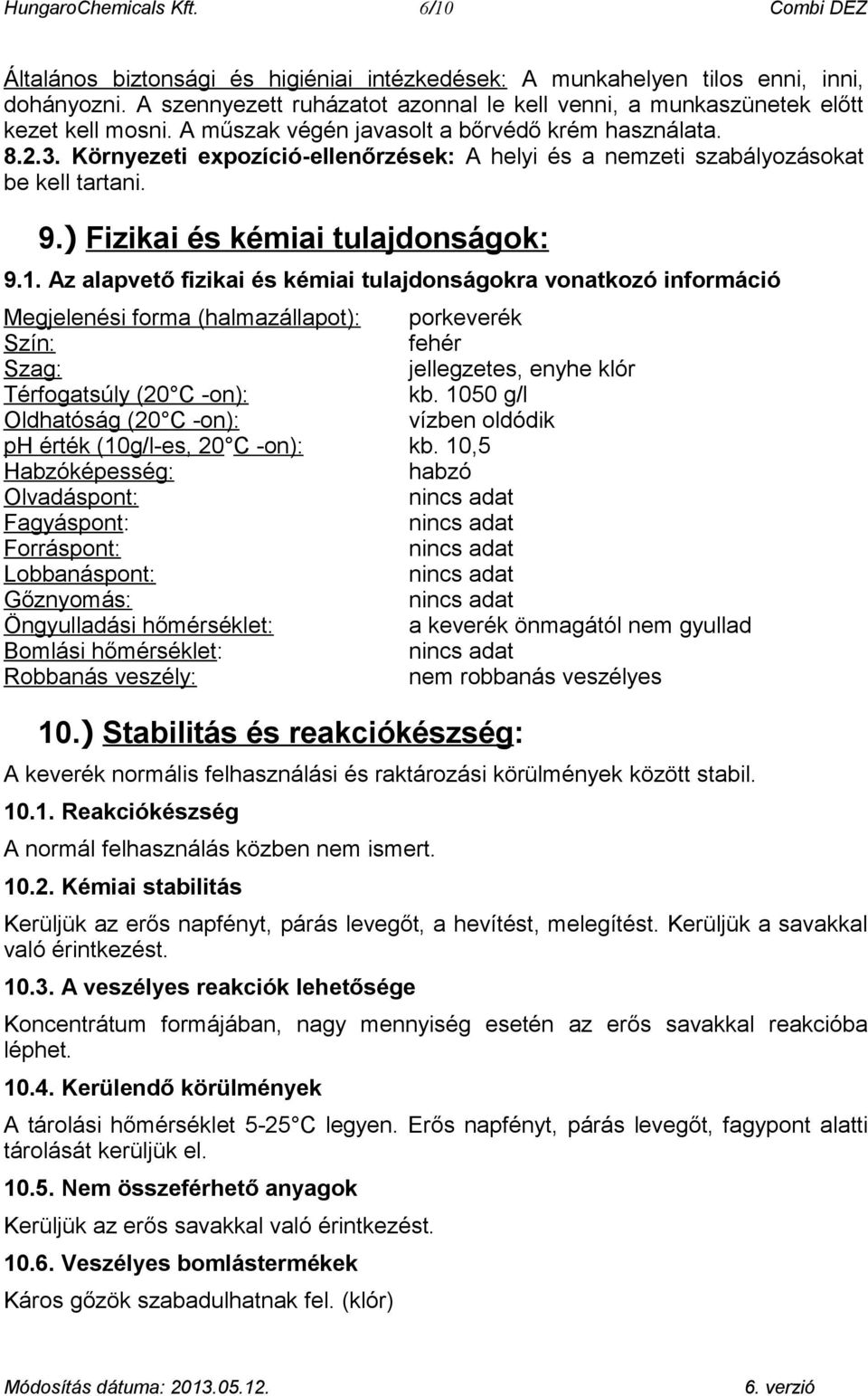 Környezeti expozíció-ellenőrzések: A helyi és a nemzeti szabályozásokat be kell tartani. 9.) Fizikai és kémiai tulajdonságok: 9.1.