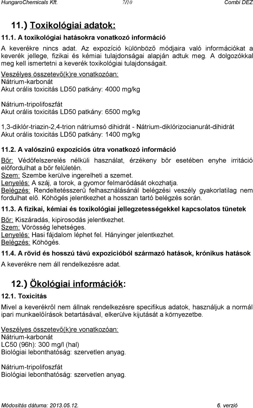 Veszélyes összetevő(k)re vonatkozóan: Nátrium-karbonát Akut orális toxicitás LD50 patkány: 4000 mg/kg Nátrium-tripolifoszfát Akut orális toxicitás LD50 patkány: 6500 mg/kg