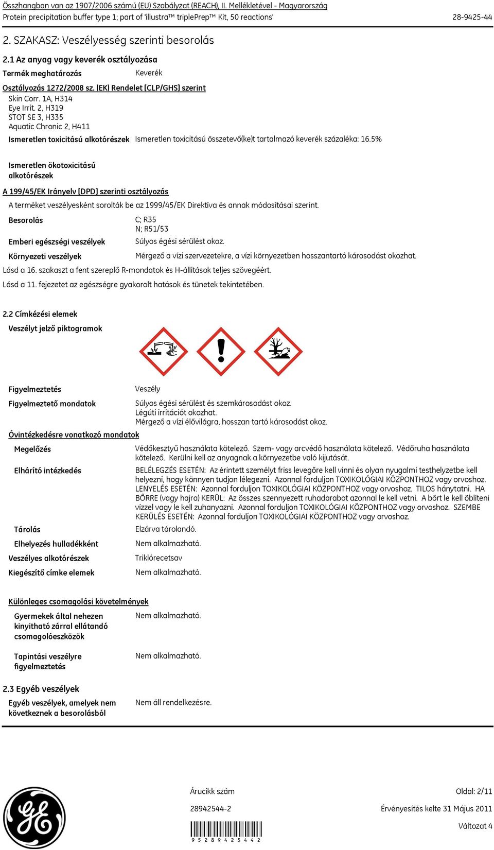 5% Ismeretlen ökotoxicitású alkotórészek A 199/45/EK Irányelv [DPD] szerinti osztályozás A terméket veszélyesként sorolták be az 1999/45/EK Direktíva és annak módosításai szerint.