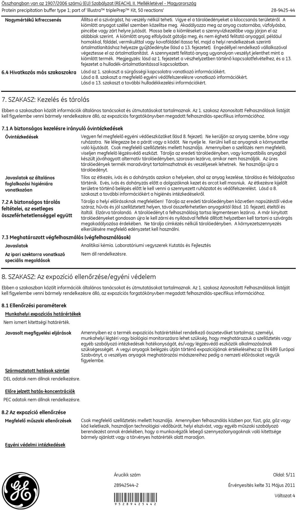 A kiömlött anyag elfolyását gátolja meg, és nem éghető felitató anyaggal, például homokkal, földdel, vermikulittal vagy kovafölddel itassa fel, majd a helyi rendelkezések szerinti ártalmatlanításhoz