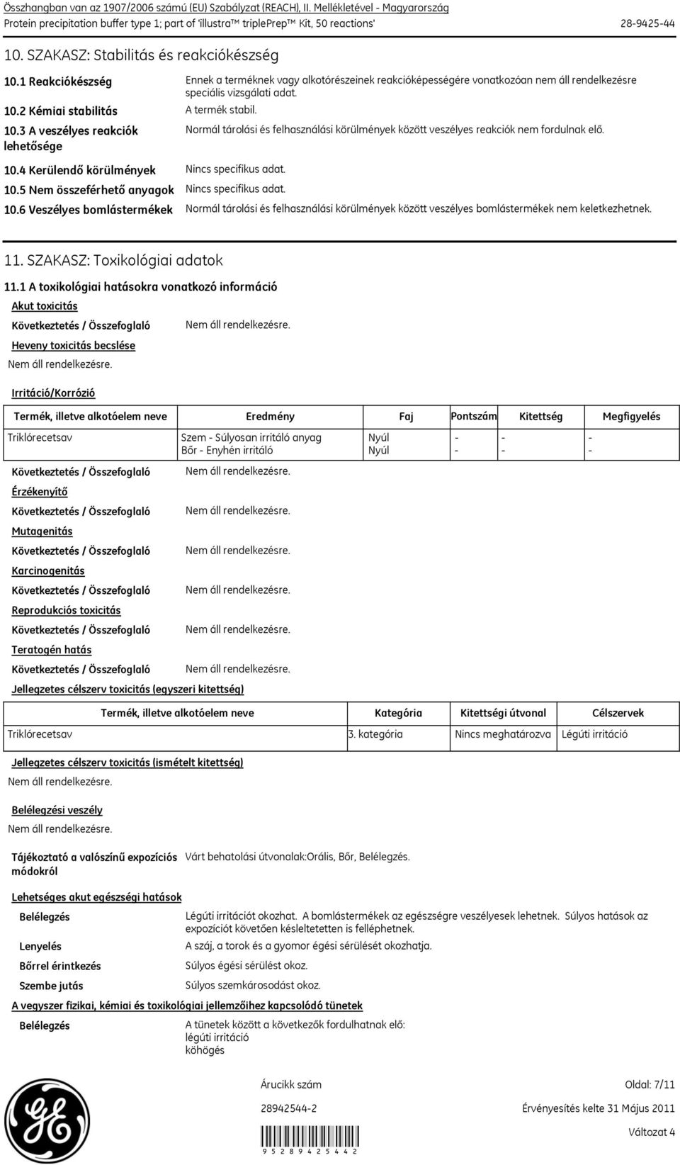 Normál tárolási és felhasználási körülmények között veszélyes reakciók nem fordulnak elő. Nincs specifikus adat.