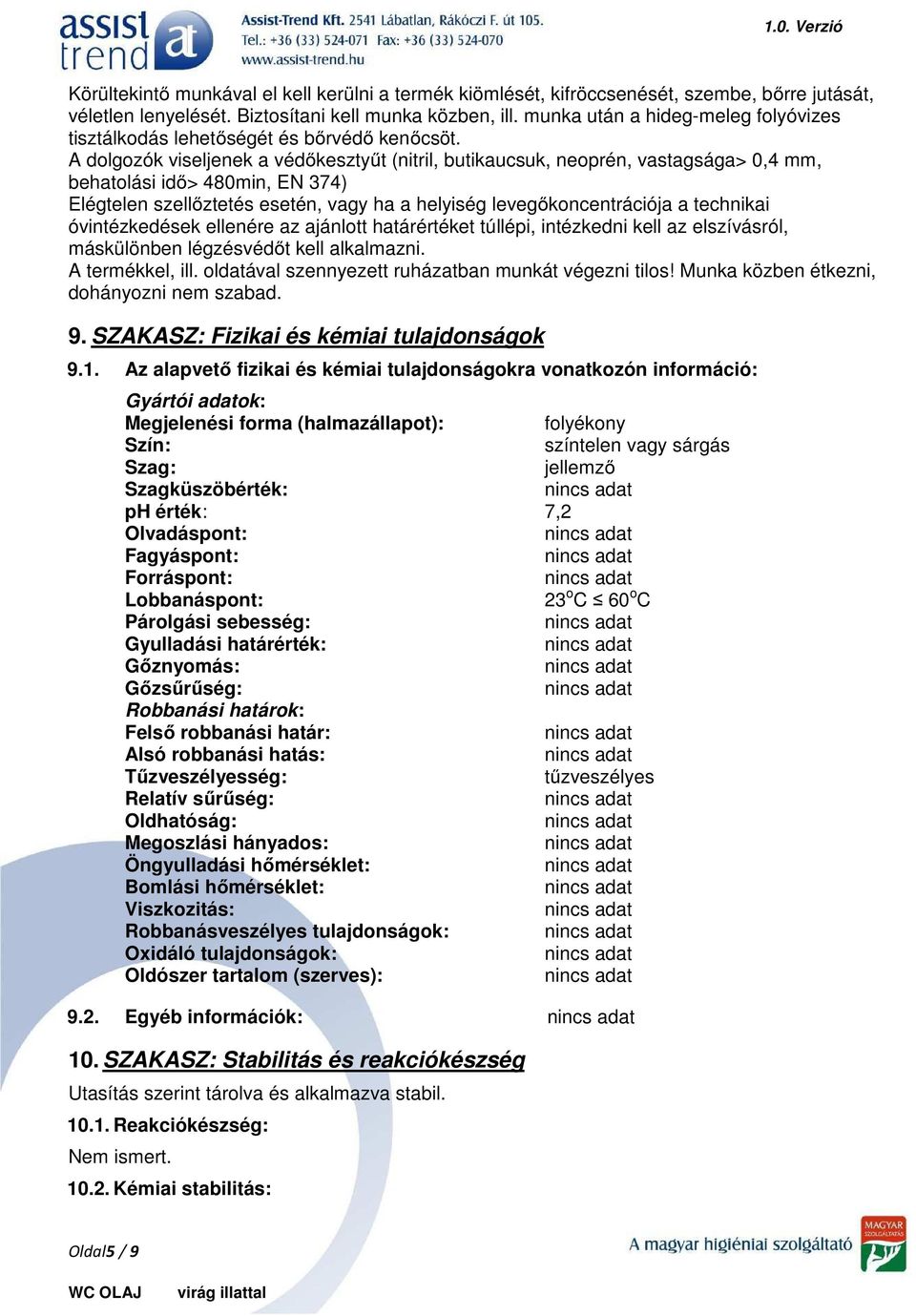 A dolgozók viseljenek a védőkesztyűt (nitril, butikaucsuk, neoprén, vastagsága> 0,4 mm, behatolási idő> 480min, EN 374) Elégtelen szellőztetés esetén, vagy ha a helyiség levegőkoncentrációja a