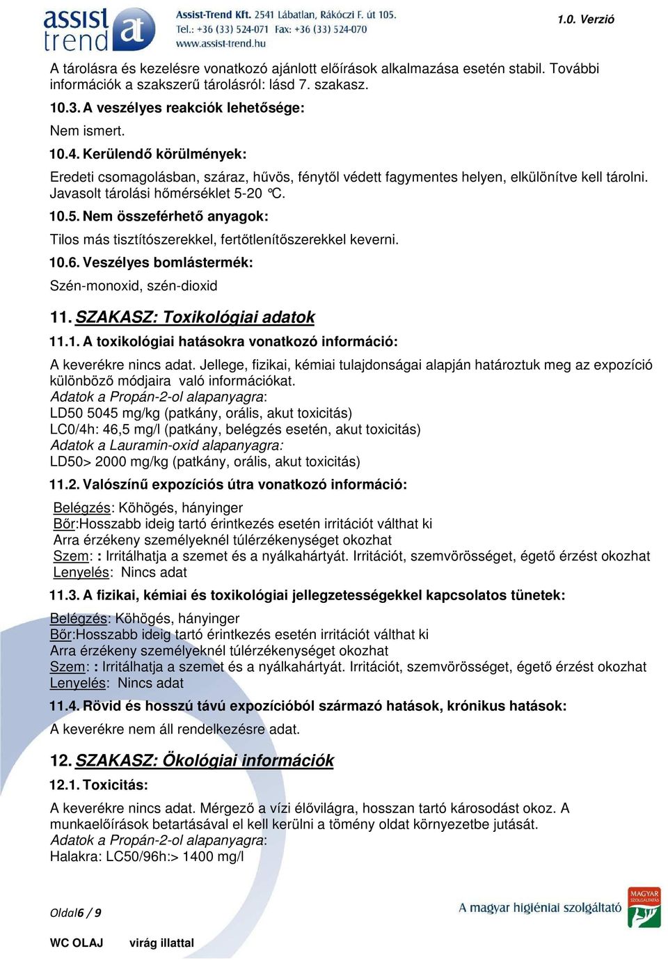 20 C. 10.5. Nem összeférhető anyagok: Tilos más tisztítószerekkel, fertőtlenítőszerekkel keverni. 10.6. Veszélyes bomlástermék: Szén-monoxid, szén-dioxid 11. SZAKASZ: Toxikológiai adatok 11.1. A toxikológiai hatásokra vonatkozó információ: A keverékre.