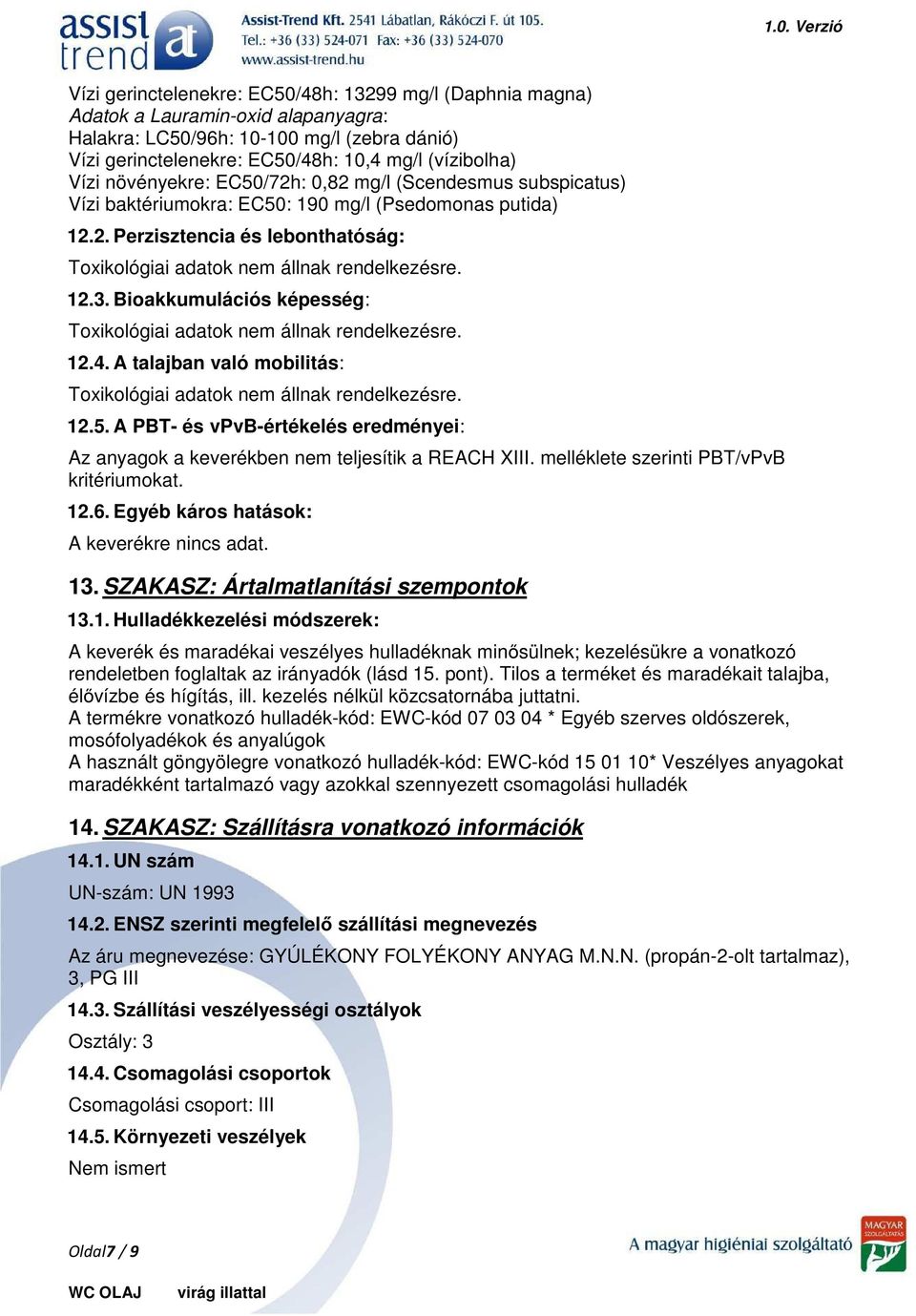 Bioakkumulációs képesség: Toxikológiai adatok nem állnak rendelkezésre. 12.4. A talajban való mobilitás: Toxikológiai adatok nem állnak rendelkezésre. 12.5.