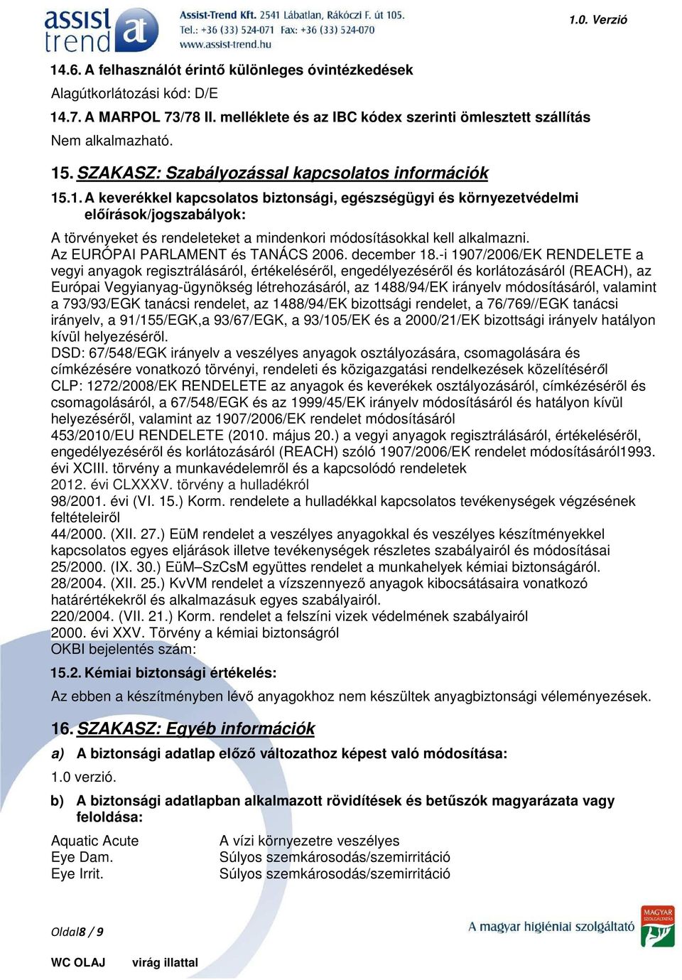 .1. A keverékkel kapcsolatos biztonsági, egészségügyi és környezetvédelmi előírások/jogszabályok: A törvényeket és rendeleteket a mindenkori módosításokkal kell alkalmazni.