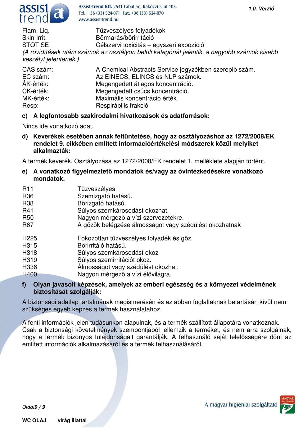 ) CAS szám: EC szám: ÁK-érték: CK-érték: MK-érték: Resp: A Chemical Abstracts Service jegyzékben szereplő szám. Az EINECS, ELINCS és NLP számok. Megengedett átlagos koncentráció.