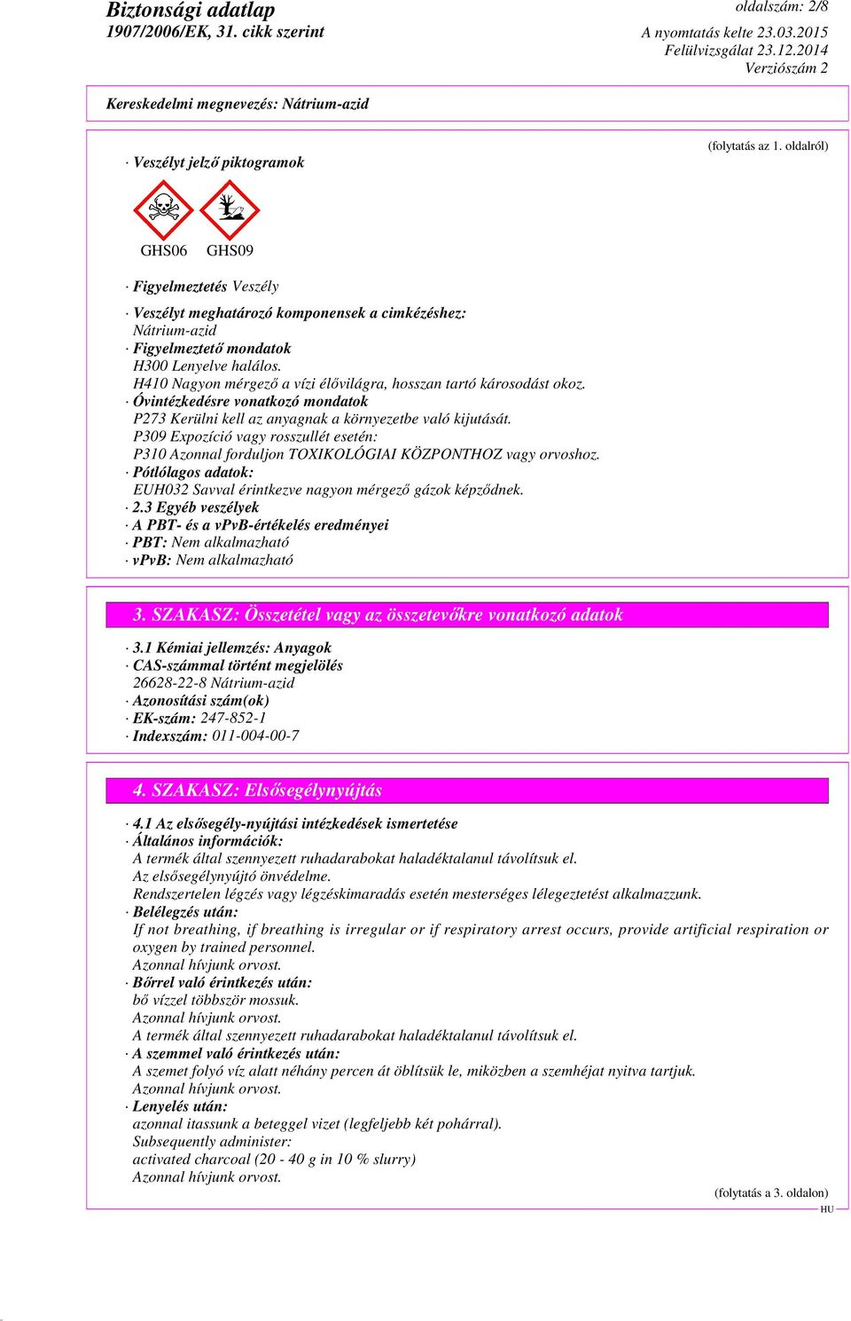 H410 Nagyon mérgező a vízi élővilágra, hosszan tartó károsodást okoz. Óvintézkedésre vonatkozó mondatok P273 Kerülni kell az anyagnak a környezetbe való kijutását.