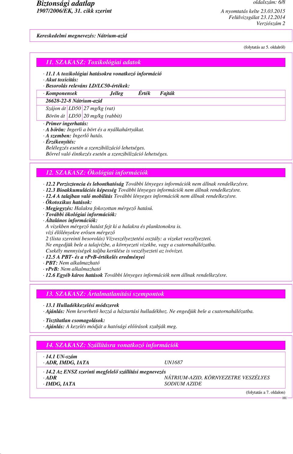 20 mg/kg (rabbit) Primer ingerhatás: A bőrön: Ingerli a bört és a nyálkahártyákat. A szemben: Ingerlő hatás. Érzékenyítés: Belélegzés esetén a szenzibilizáció lehetséges.