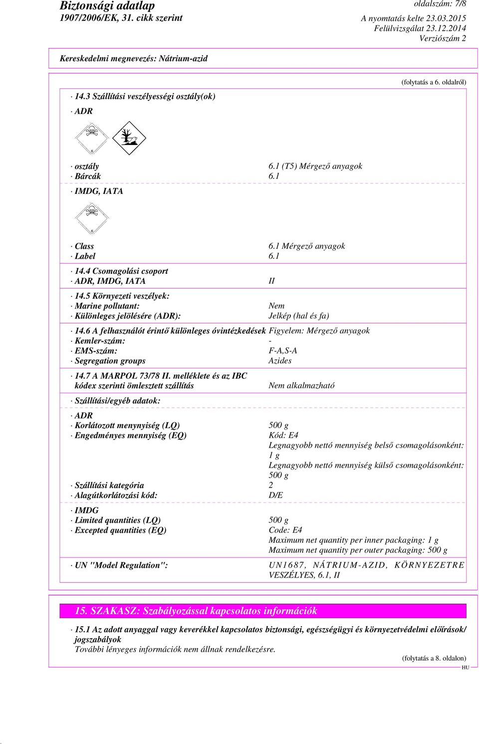 6 A felhasználót érintő különleges óvintézkedések Figyelem: Mérgező anyagok Kemler-szám: - EMS-szám: F-A,S-A Segregation groups Azides 14.7 A MARPOL 73/78 II.