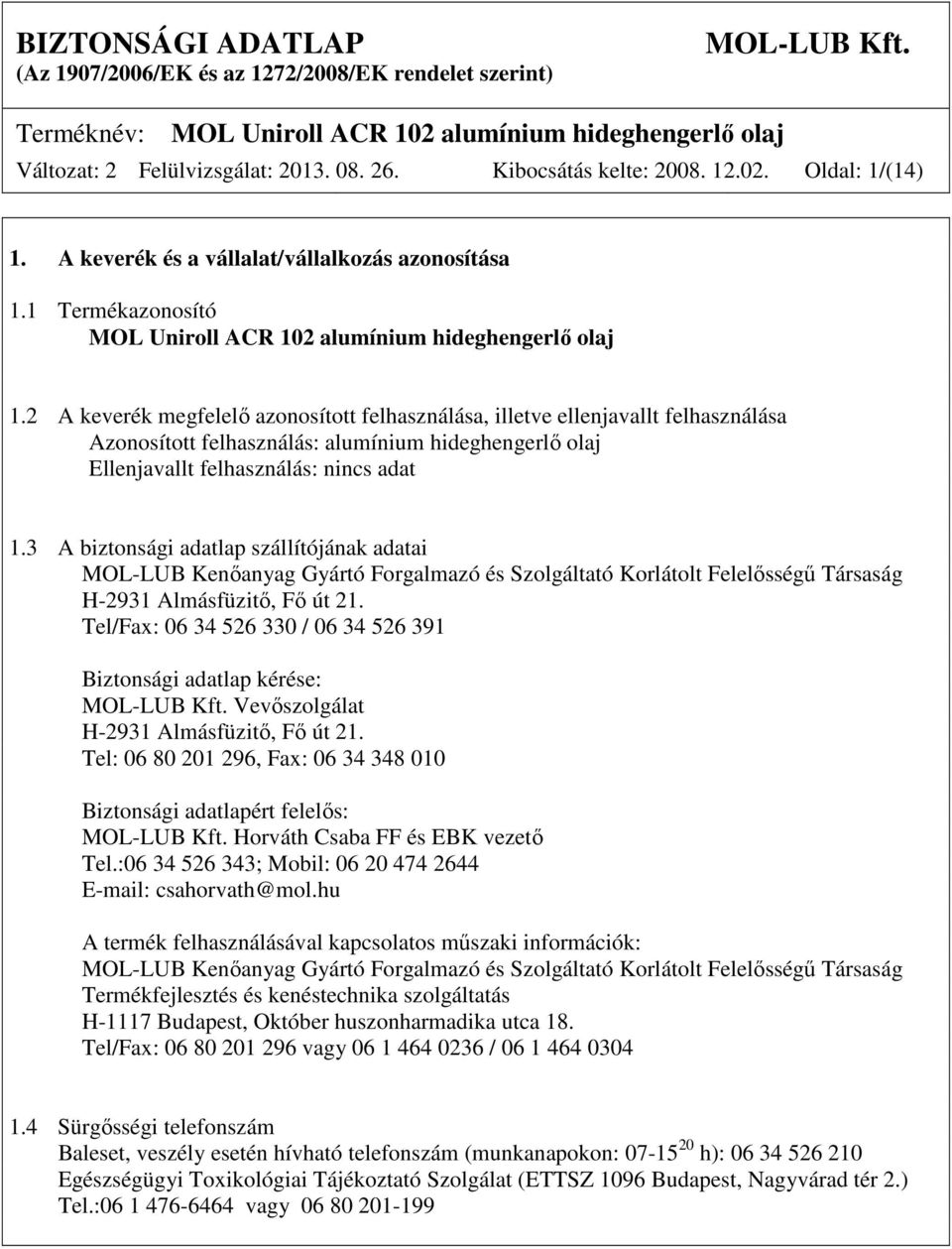 2 A keverék megfelelő azonosított felhasználása, illetve ellenjavallt felhasználása Azonosított felhasználás: alumínium hideghengerlő olaj Ellenjavallt felhasználás: nincs adat 1.