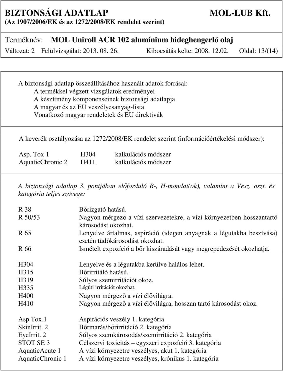 veszélyesanyag-lista Vonatkozó magyar rendeletek és EU direktívák A keverék osztályozása az 1272/2008/EK rendelet szerint (információértékelési módszer): Asp.