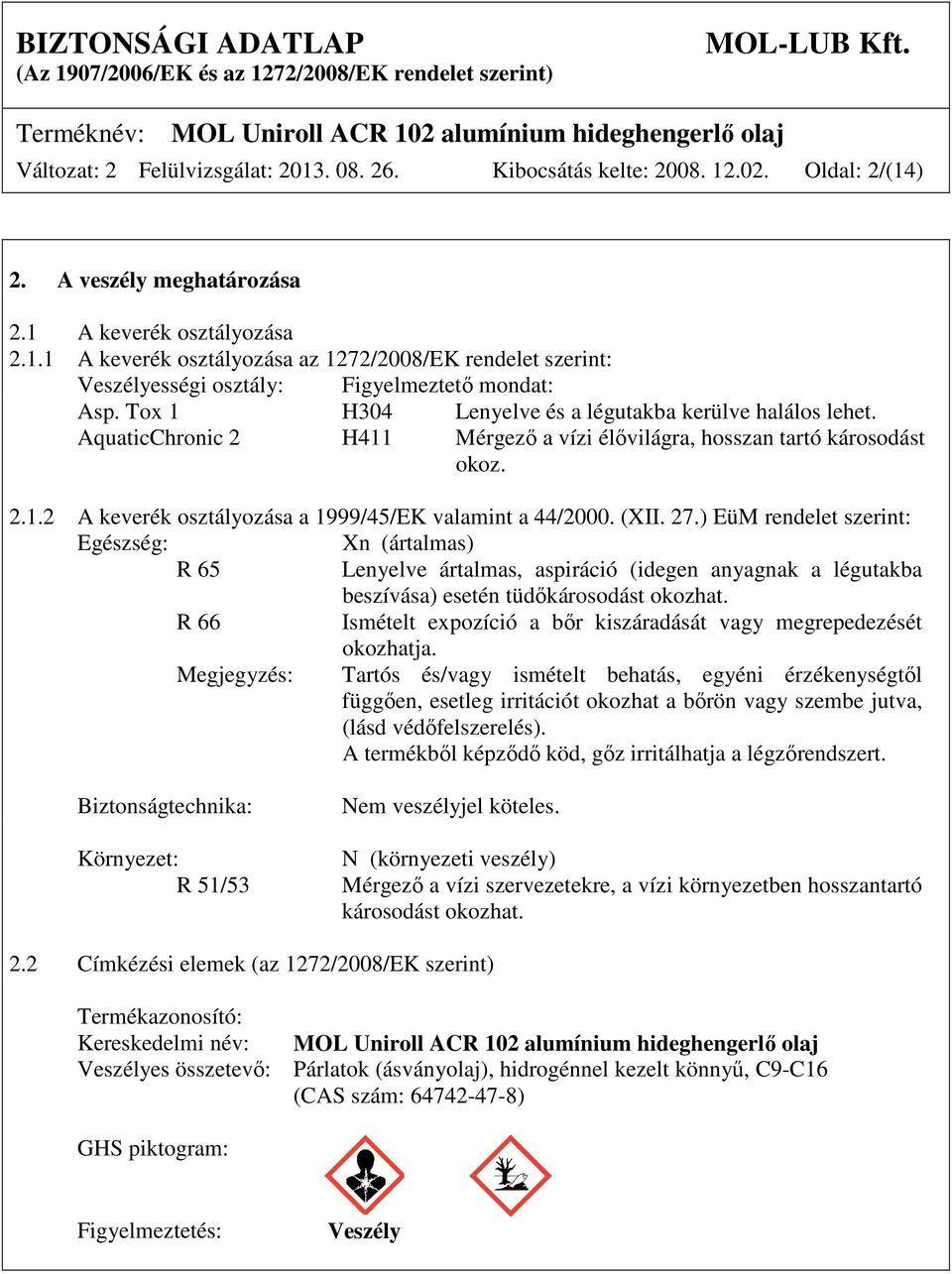 (XII. 27.) EüM rendelet szerint: Egészség: Xn (ártalmas) R 65 Lenyelve ártalmas, aspiráció (idegen anyagnak a légutakba beszívása) esetén tüdőkárosodást okozhat.