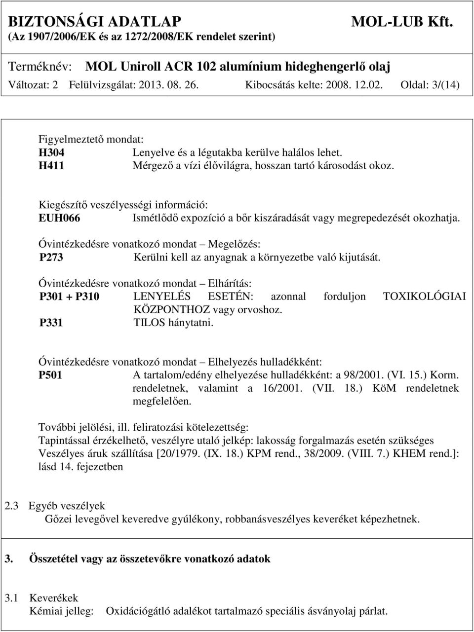 Óvintézkedésre vonatkozó mondat Megelőzés: P273 Kerülni kell az anyagnak a környezetbe való kijutását.