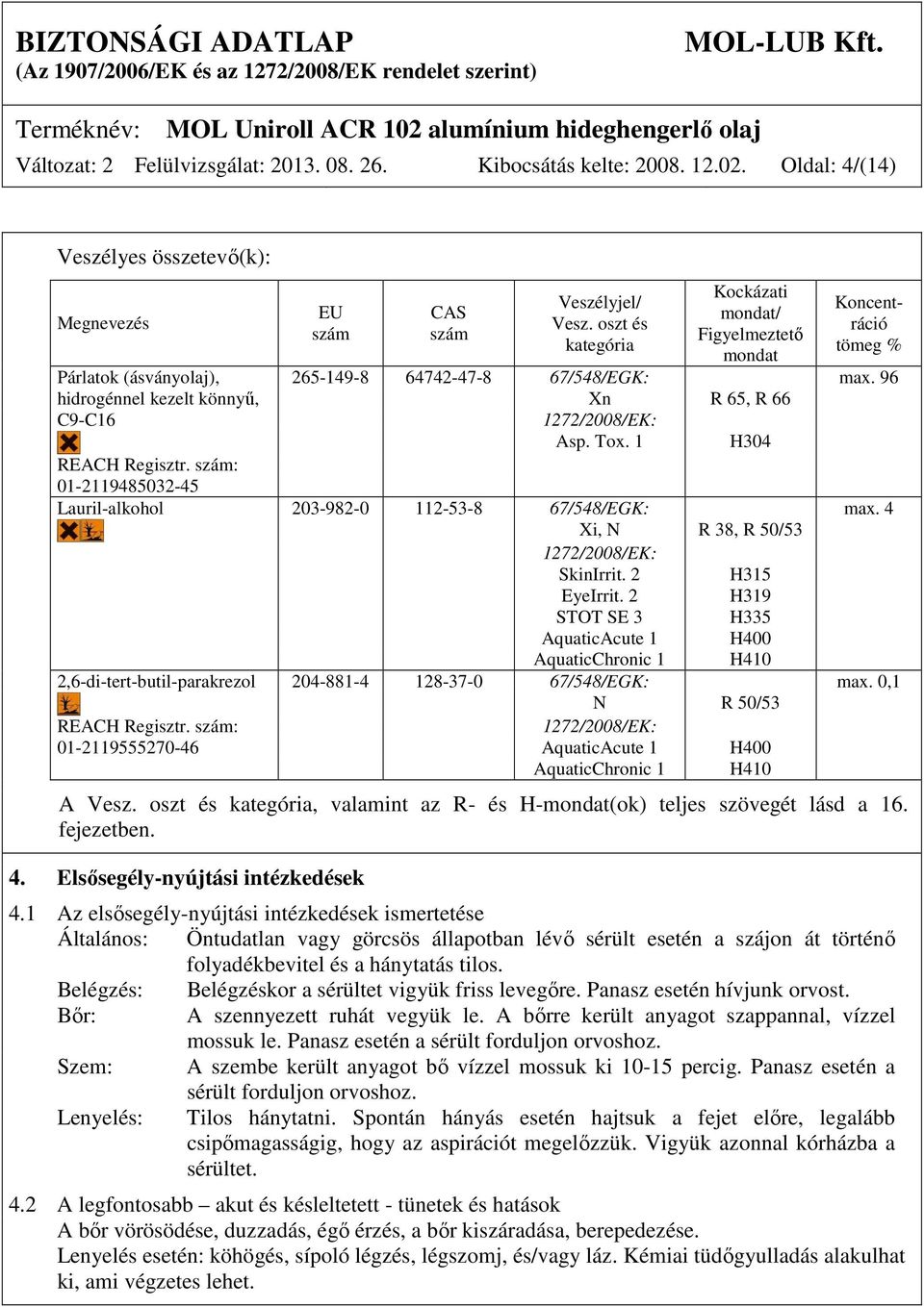 96 hidrogénnel kezelt könnyű, Xn R 65, R 66 C9-C16 1272/2008/EK: Asp. Tox. 1 H304 REACH Regisztr. szám: 01-2119485032-45 Lauril-alkohol 203-982-0 112-53-8 67/548/EGK: max.