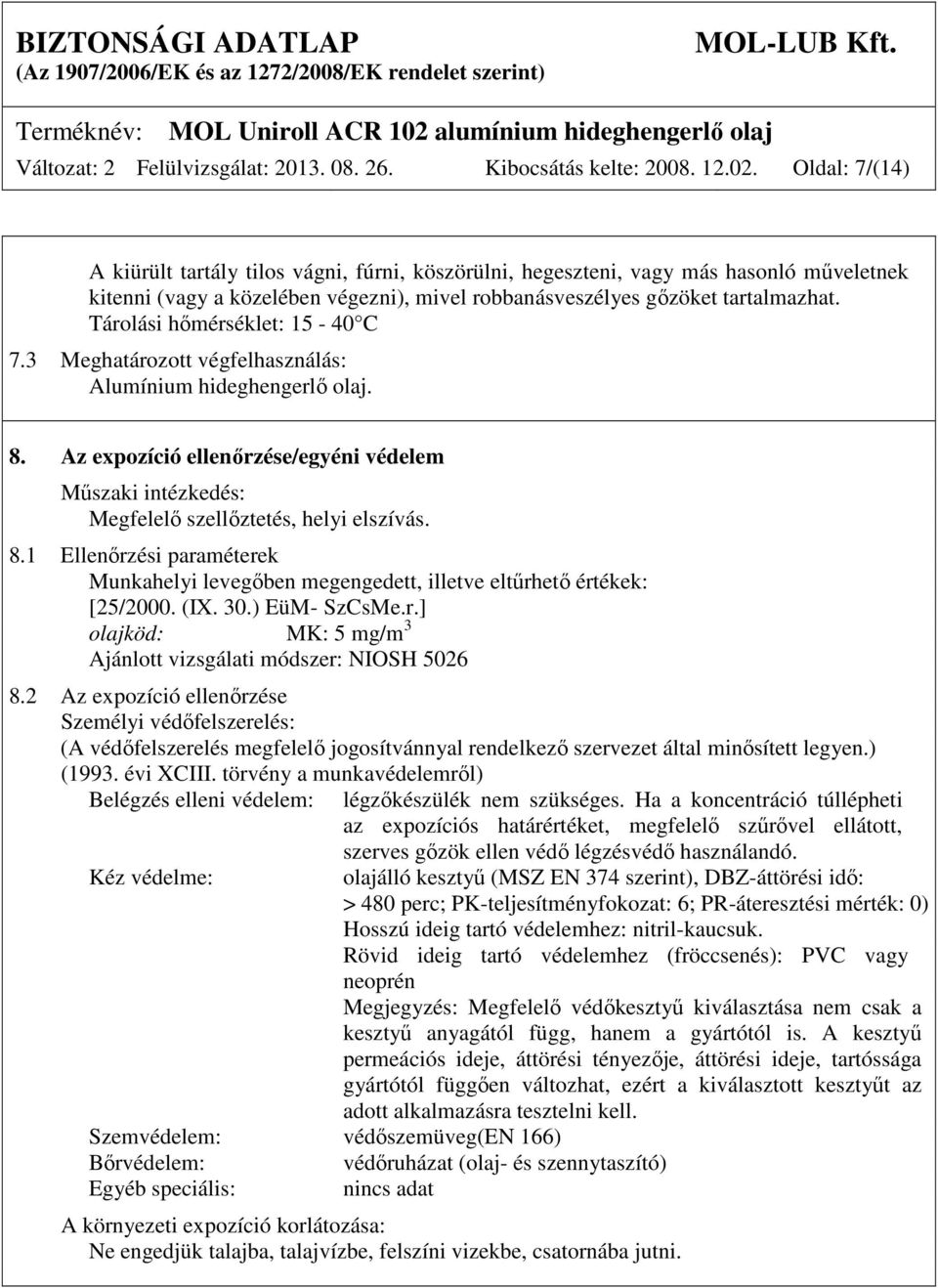 Tárolási hőmérséklet: 15-40 C 7.3 Meghatározott végfelhasználás: Alumínium hideghengerlő olaj. 8. Az expozíció ellenőrzése/egyéni védelem Műszaki intézkedés: Megfelelő szellőztetés, helyi elszívás. 8.1 Ellenőrzési paraméterek Munkahelyi levegőben megengedett, illetve eltűrhető értékek: [25/2000.