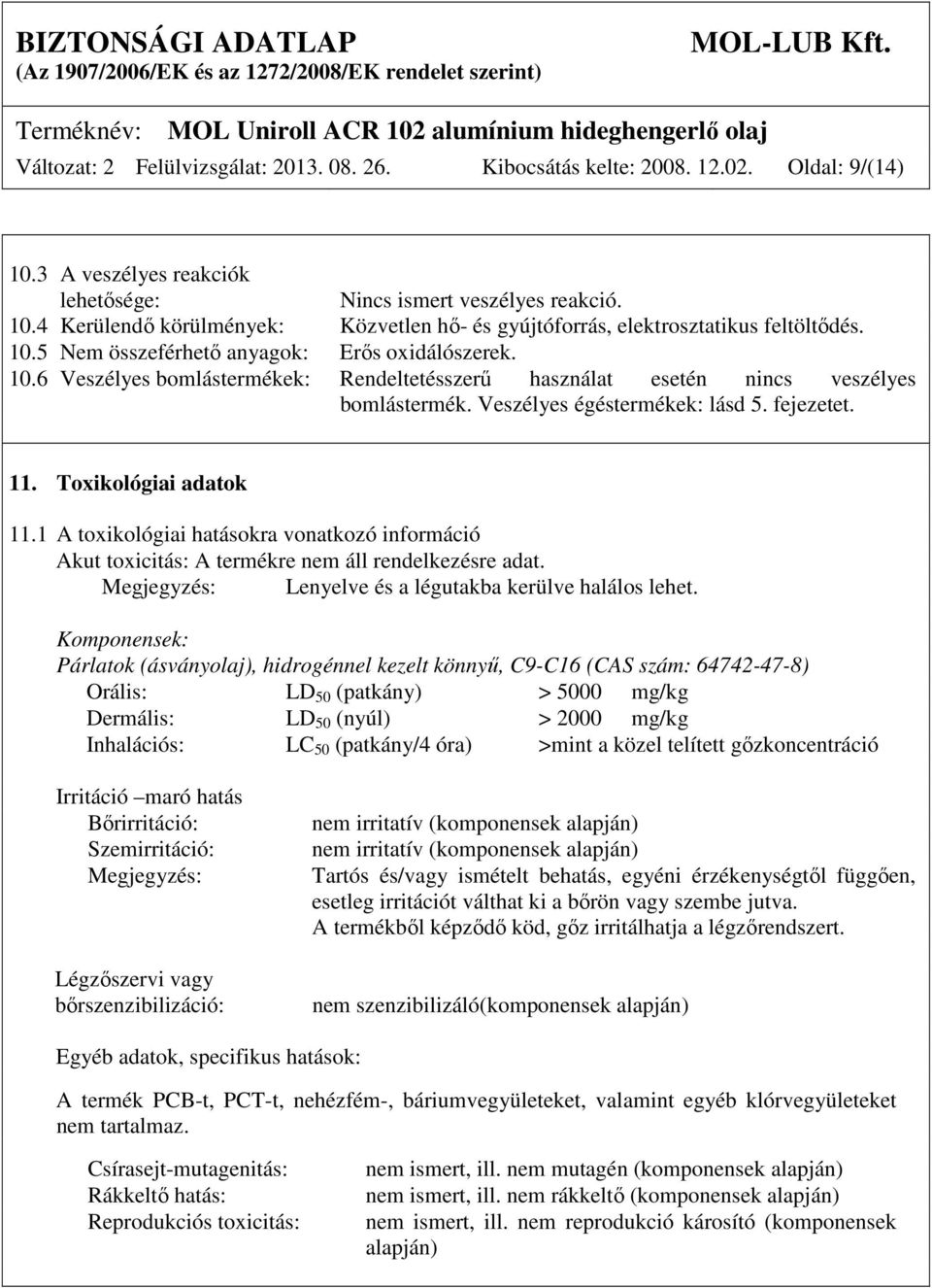 Toxikológiai adatok 11.1 A toxikológiai hatásokra vonatkozó információ Akut toxicitás: A termékre nem áll rendelkezésre adat. Megjegyzés: Lenyelve és a légutakba kerülve halálos lehet.