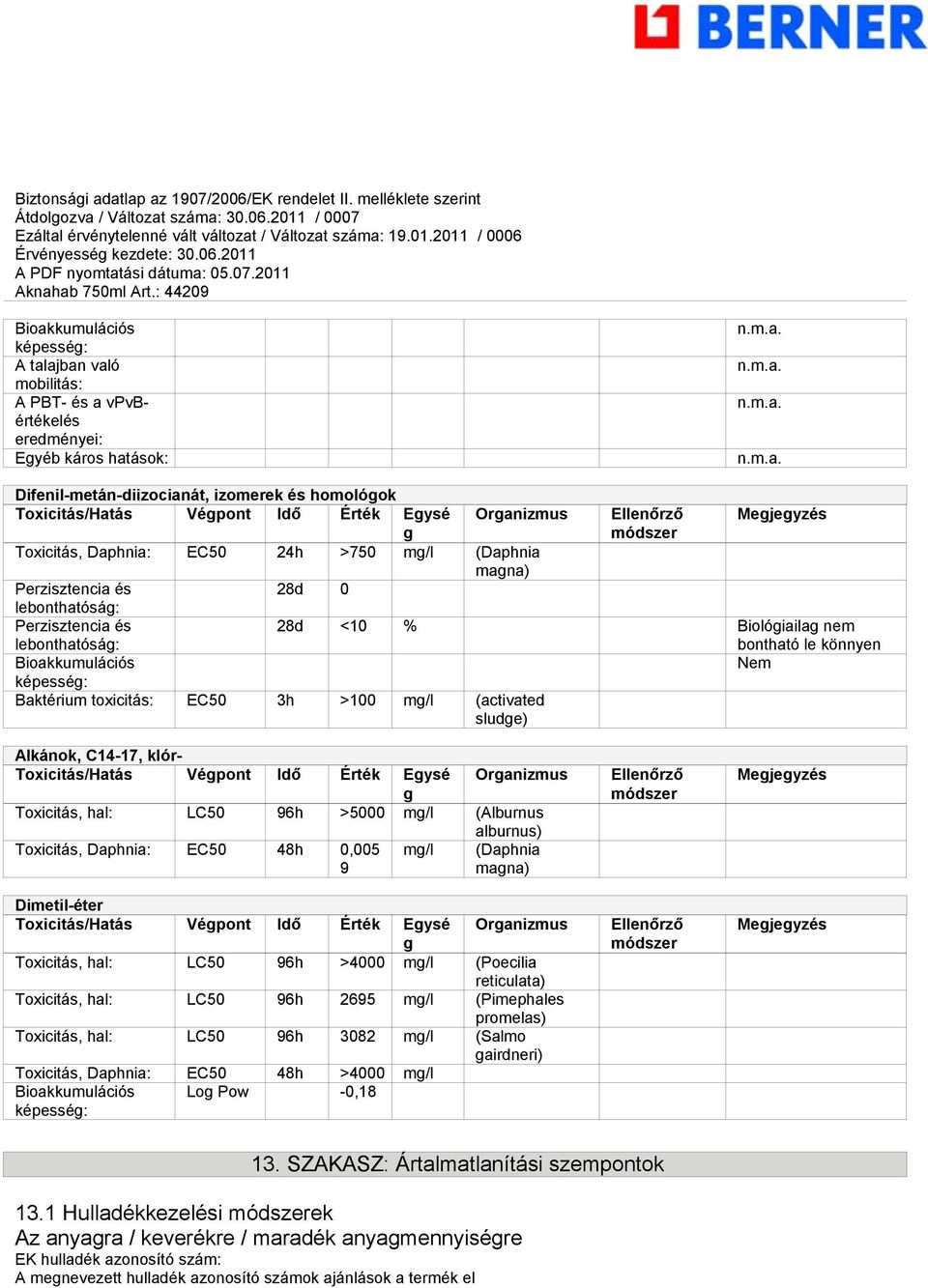 28d <10 % Biológiailag nem bontható le könnyen Nem képesség: Baktérium toxicitás: EC50 3h >100 mg/l (activated sludge) Alkánok, C14-17, klór- Toxicitás/Hatás Végpont Idő Érték Egysé g Organizmus