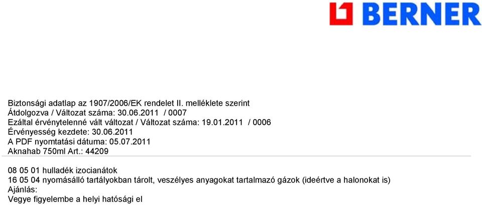 A szennyeződött csomagolóanyag tekintetében Vegye figyelembe a helyi hatósági előírásokat! A tisztítatlan tartályt nem szabad átlyukasztani, vágni vagy hegeszteni.