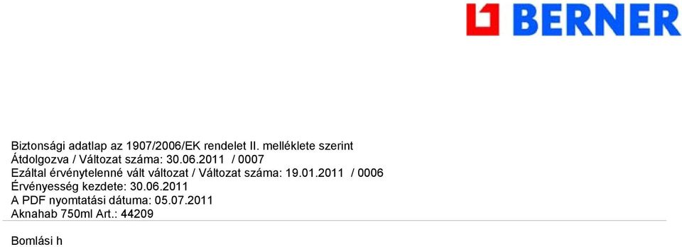 A terméket nem vizsgálták be. 10.2 Kémiai stabilitás Lásd a 10.4-10.6 alszakaszokat is. Szakszerű tárolás és kezelés esetén stabil. 10.3 A veszélyes reakciók lehetősége Lásd a 10.4-10.6 alszakaszokat is. Rendeltetésszerű alkalmazása esetén nem bomlik.