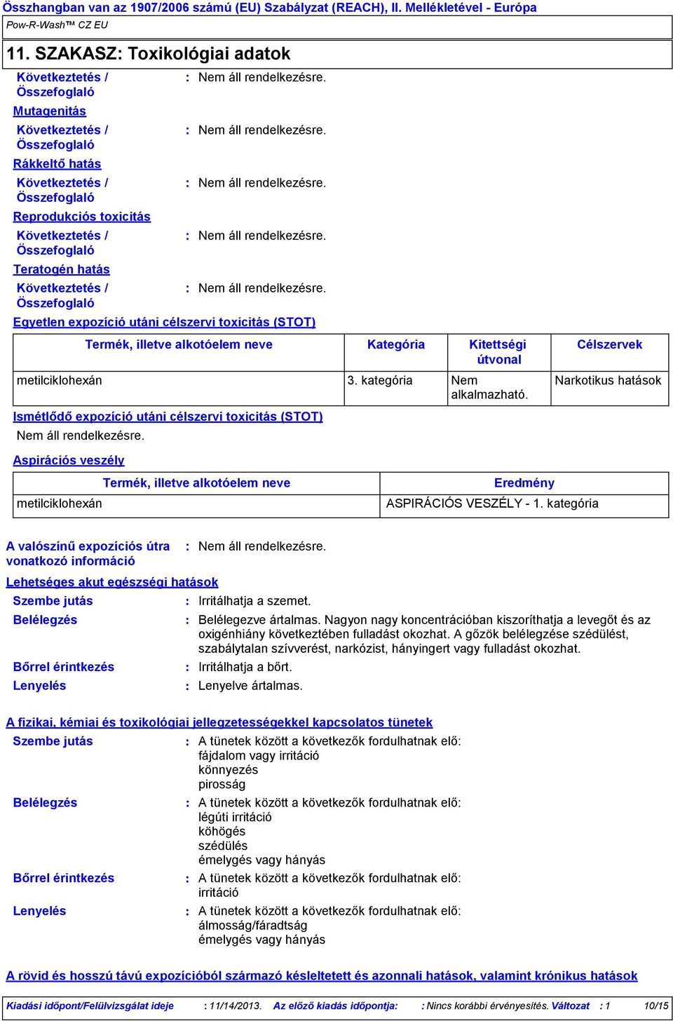 Célszervek Narkotikus hatások Ismétlődő expozíció utáni célszervi toxicitás (STOT) Aspirációs veszély metilciklohexán Termék, illetve alkotóelem neve Eredmény ASPIRÁCIÓS VESZÉLY - 1.