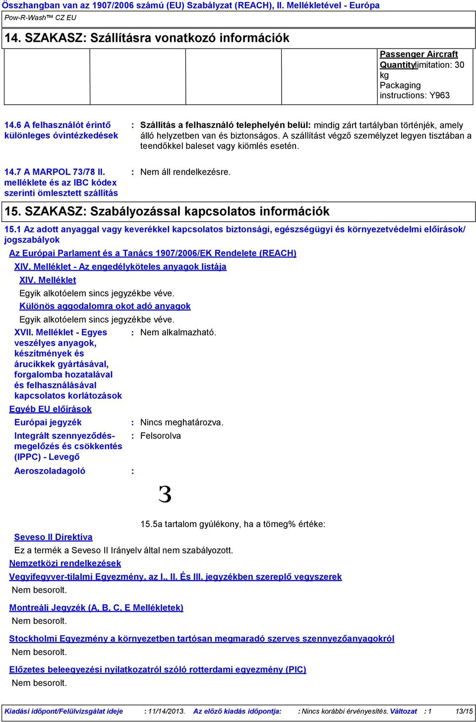 A szállítást végző személyzet legyen tisztában a teendőkkel baleset vagy kiömlés esetén. 14.7 A MARPOL 73/78 II. melléklete és az IBC kódex szerinti ömlesztett szállítás 15.