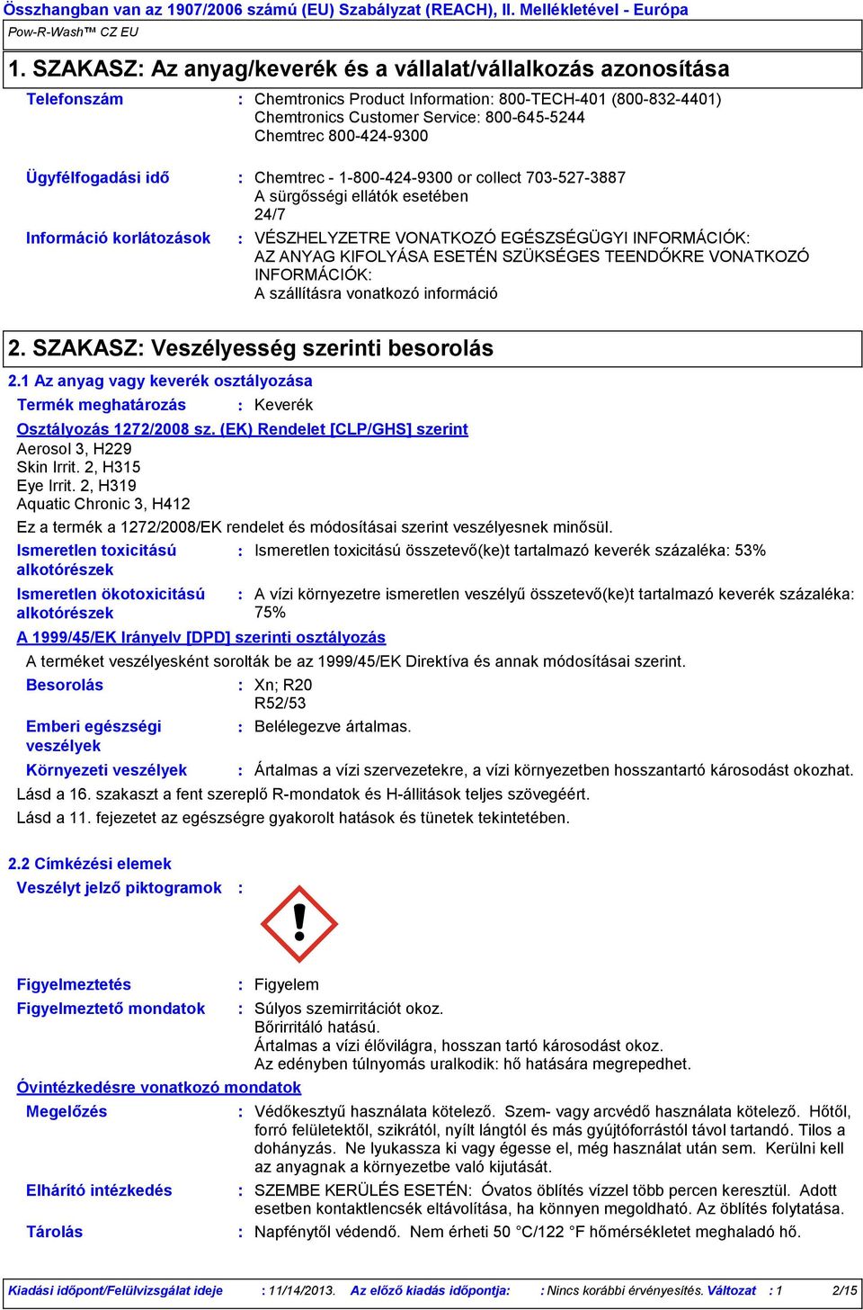 KIFOLYÁSA ESETÉN SZÜKSÉGES TEENDŐKRE VONATKOZÓ INFORMÁCIÓK A szállításra vonatkozó információ 2. SZAKASZ Veszélyesség szerinti besorolás 2.