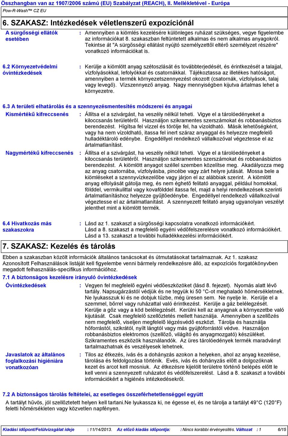 2 Környezetvédelmi óvintézkedések Kerülje a kiömlött anyag szétoszlását és továbbterjedését, és érintkezését a talajjal, vízfolyásokkal, lefolyókkal és csatornákkal.