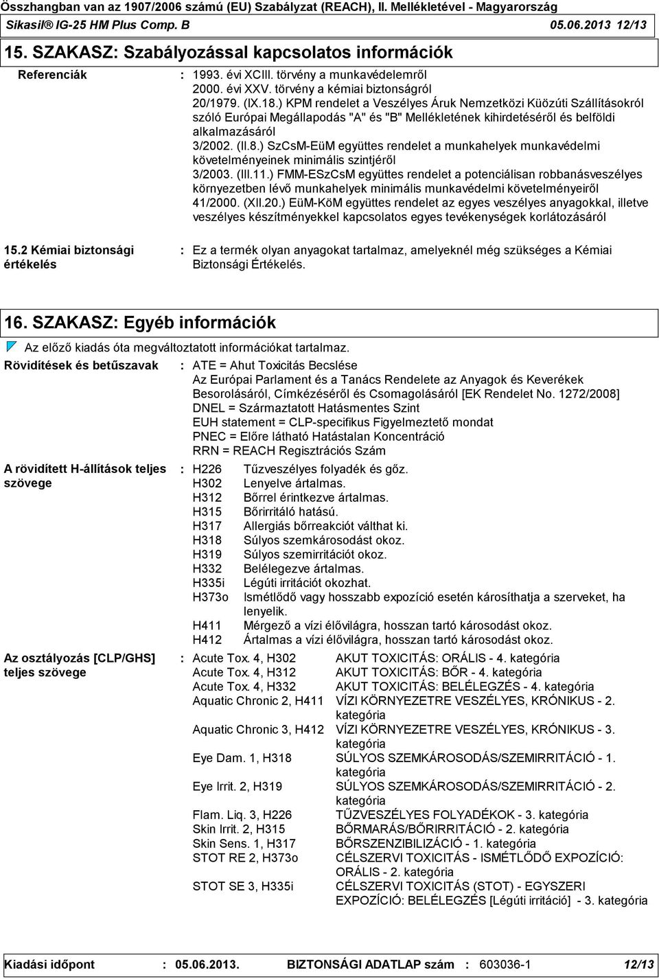 ) KPM rendelet a Veszélyes Áruk Nemzetközi Küözúti Szállításokról szóló Európai Megállapodás "A" és "B" Mellékletének kihirdetéséről és belföldi alkalmazásáról 3/2002. (II.8.