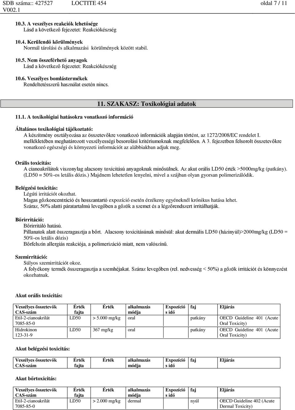 SZAKASZ: Toxikológiai adatok Általános toxikológiai tájékoztató: A készítmény osztályozása az összetevőkre vonatkozó információk alapján történt, az 1272/2008/EC rendelet I.
