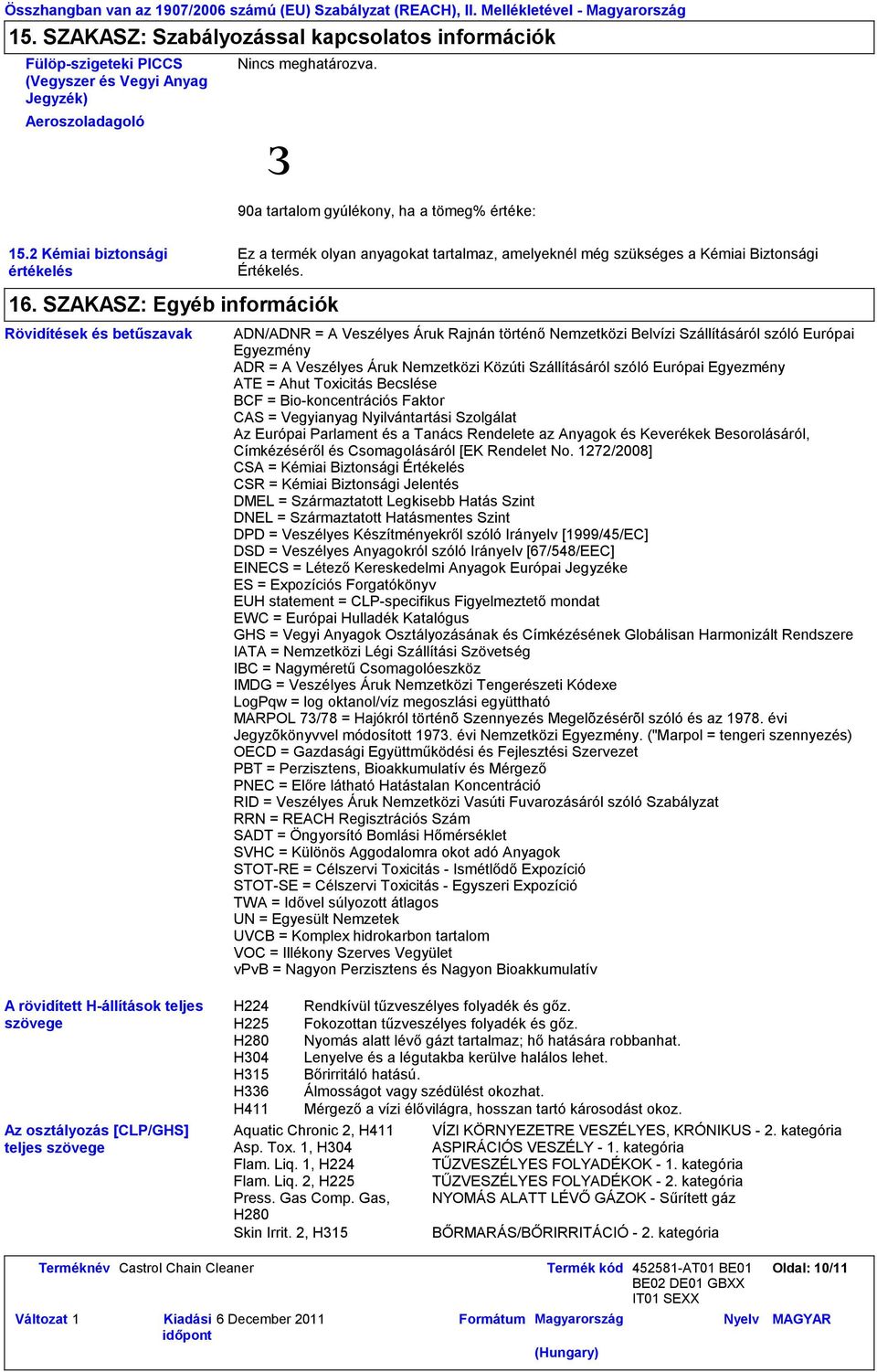 ADN/ADNR = A Veszélyes Áruk Rajnán történő Nemzetközi Belvízi Szállításáról szóló Európai Egyezmény ADR = A Veszélyes Áruk Nemzetközi Közúti Szállításáról szóló Európai Egyezmény ATE = Ahut Toxicitás