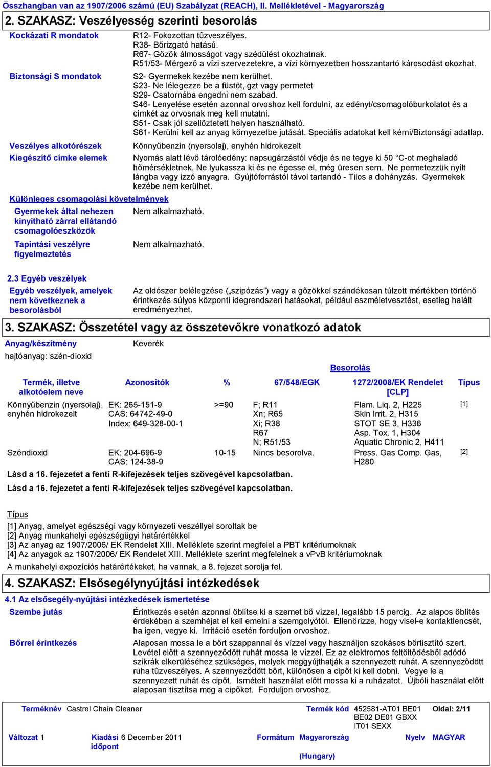 R51/53- Mérgező a vízi szervezetekre, a vízi környezetben hosszantartó károsodást okozhat. S2- Gyermekek kezébe nem kerülhet.