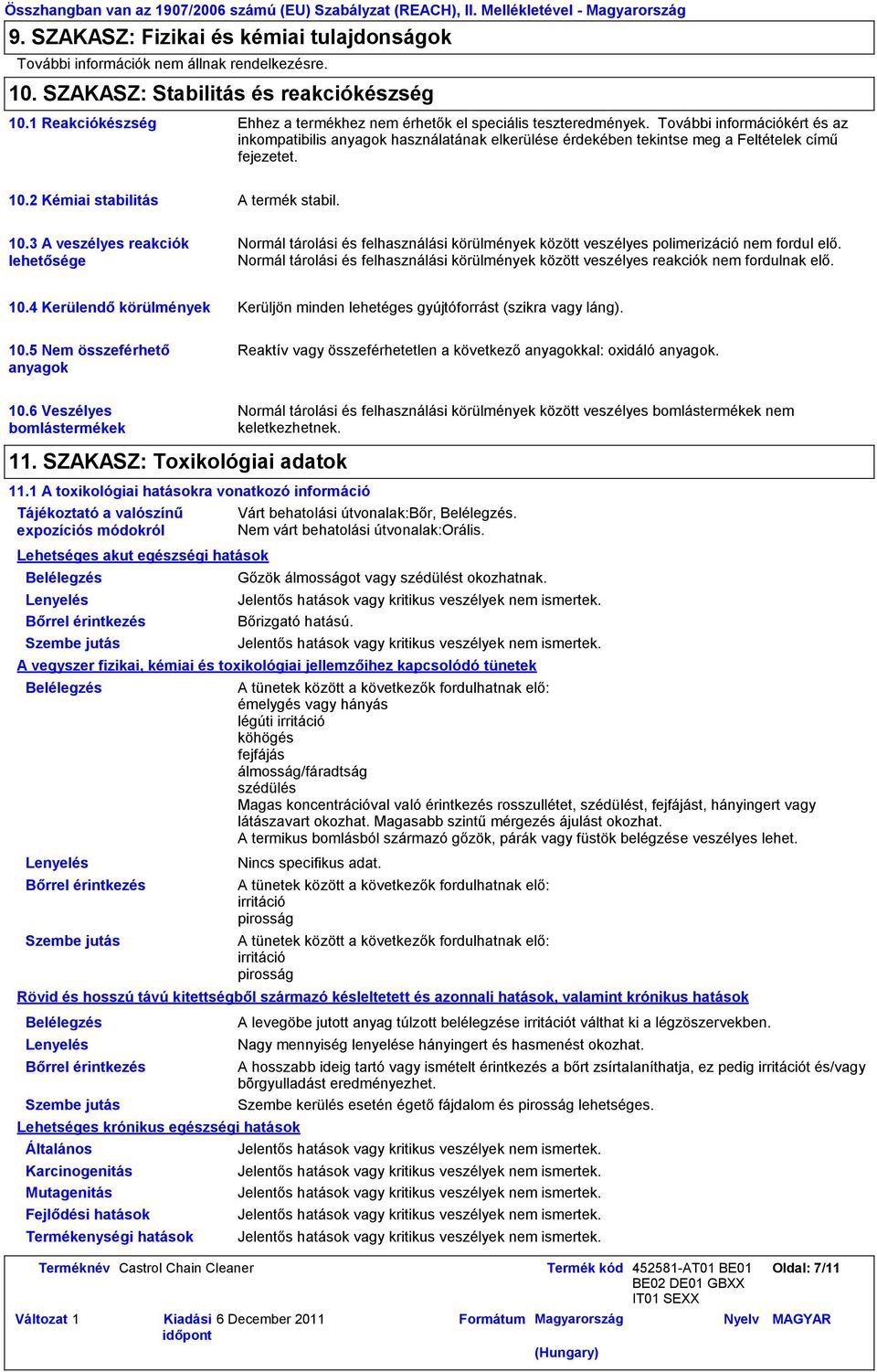 További információkért és az inkompatibilis anyagok használatának elkerülése érdekében tekintse meg a Feltételek című fejezetet. 10.2 Kémiai stabilitás 10.