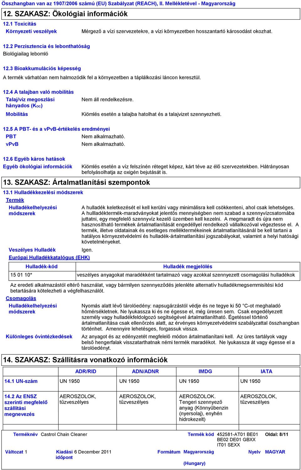 4 A talajban való mobilitás Talaj/víz megoszlási hányados (KOC) Mobilitás Kiömlés esetén a talajba hatolhat és a talajvizet szennyezheti. 12.