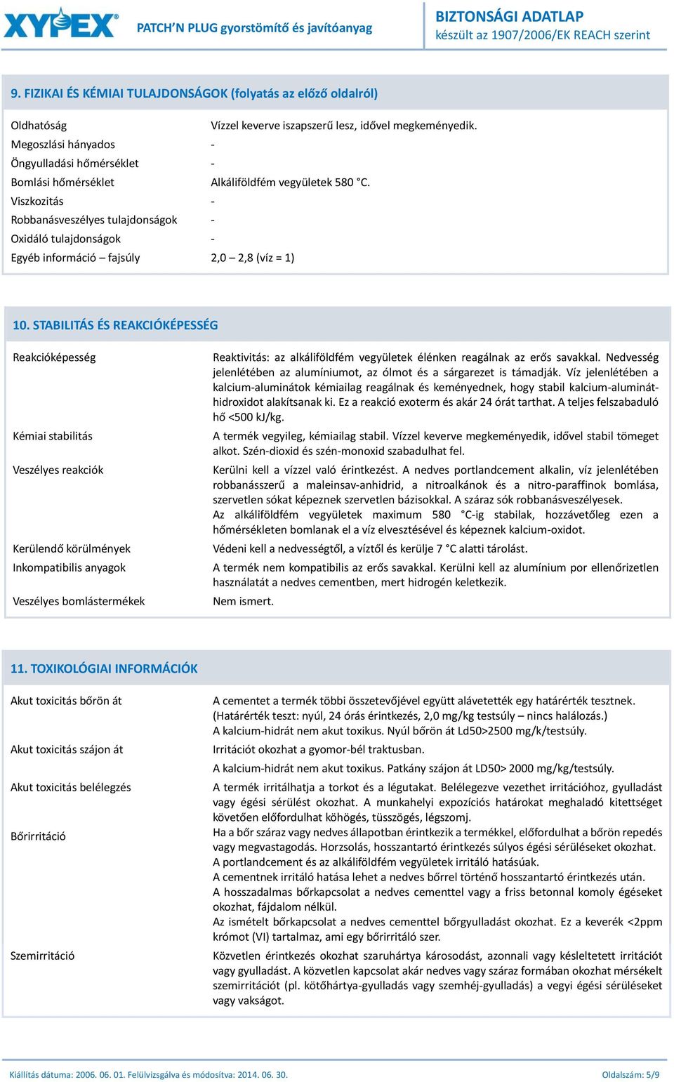 Viszkozitás - Robbanásveszélyes tulajdonságok - Oxidáló tulajdonságok - Egyéb információ fajsúly 2,0 2,8 (víz = 1) 10.