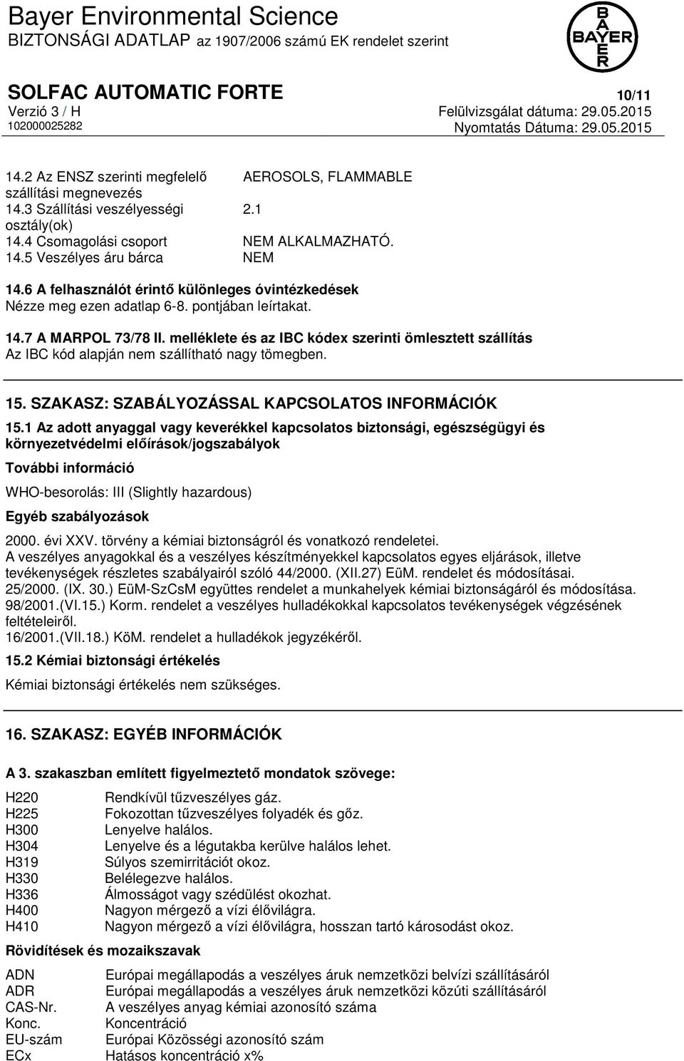 melléklete és az IBC kódex szerinti ömlesztett szállítás Az IBC kód alapján nem szállítható nagy tömegben. 15. SZAKASZ: SZABÁLYOZÁSSAL KAPCSOLATOS INFORMÁCIÓK 15.