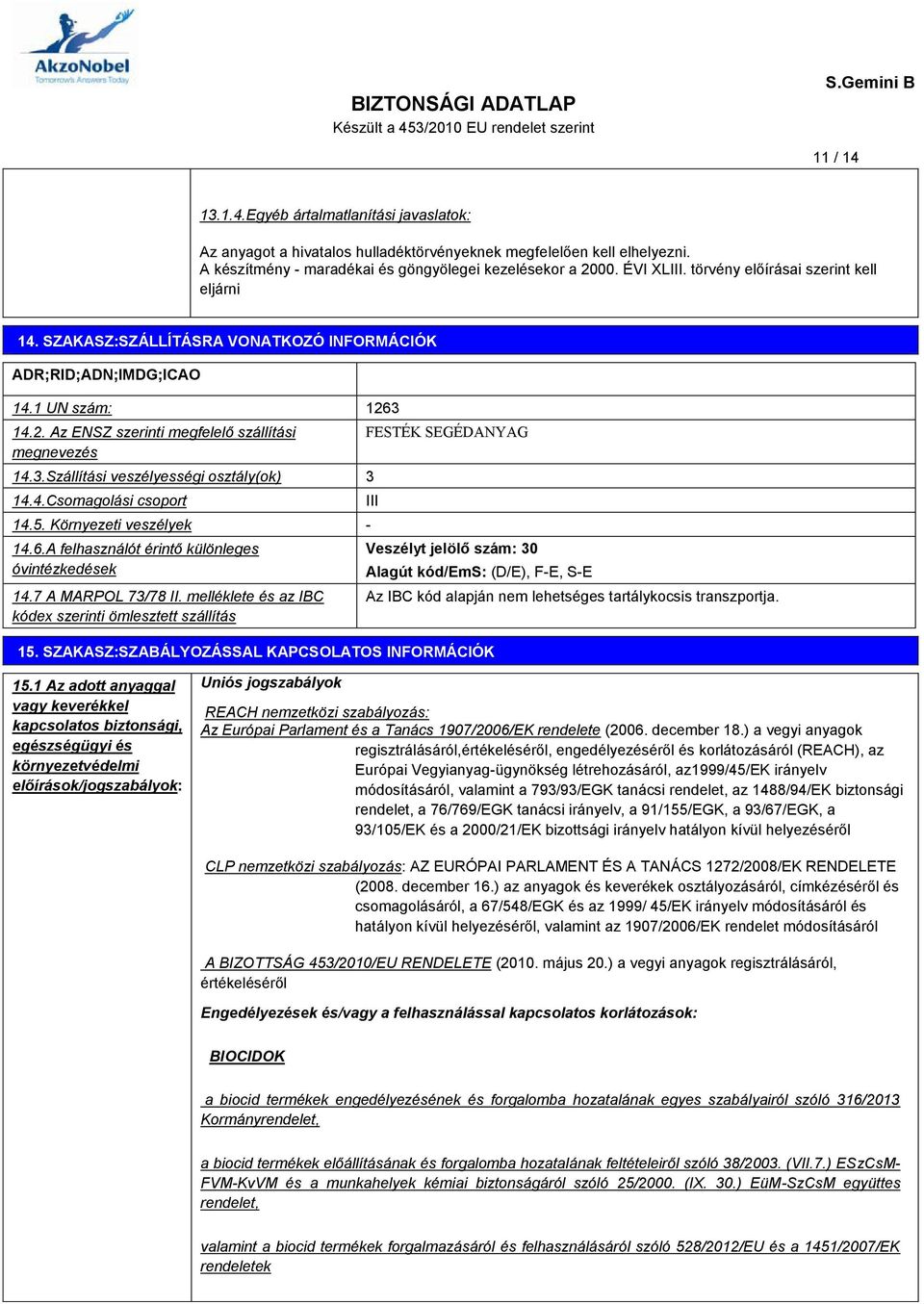 4.Csomagolási csoport 14.5. Környezeti veszélyek - 14.6.A felhasználót érintő különleges óvintézkedések 14.7 A MARPOL 73/78 II.