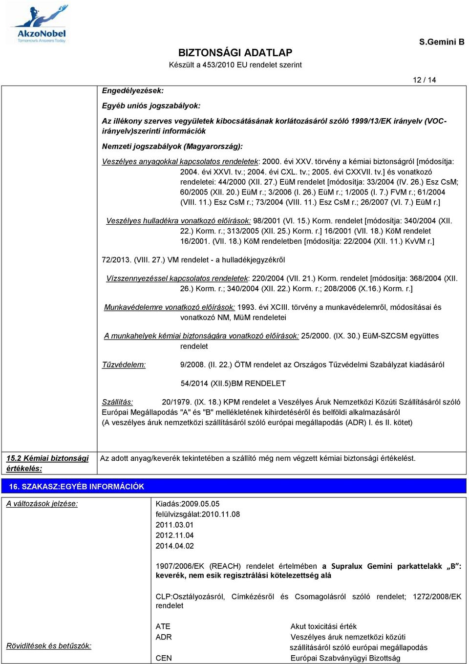 27.) EüM rendelet [módosítja: 33/2004 (IV. 26.) Esz CsM; 60/2005 (XII. 20.) EüM r.; 3/2006 (I. 26.) EüM r.; 1/2005 (I. 7.) FVM r.; 61/2004 (VIII. 11.) Esz CsM r.; 73/2004 (VIII. 11.) Esz CsM r.; 26/2007 (VI.