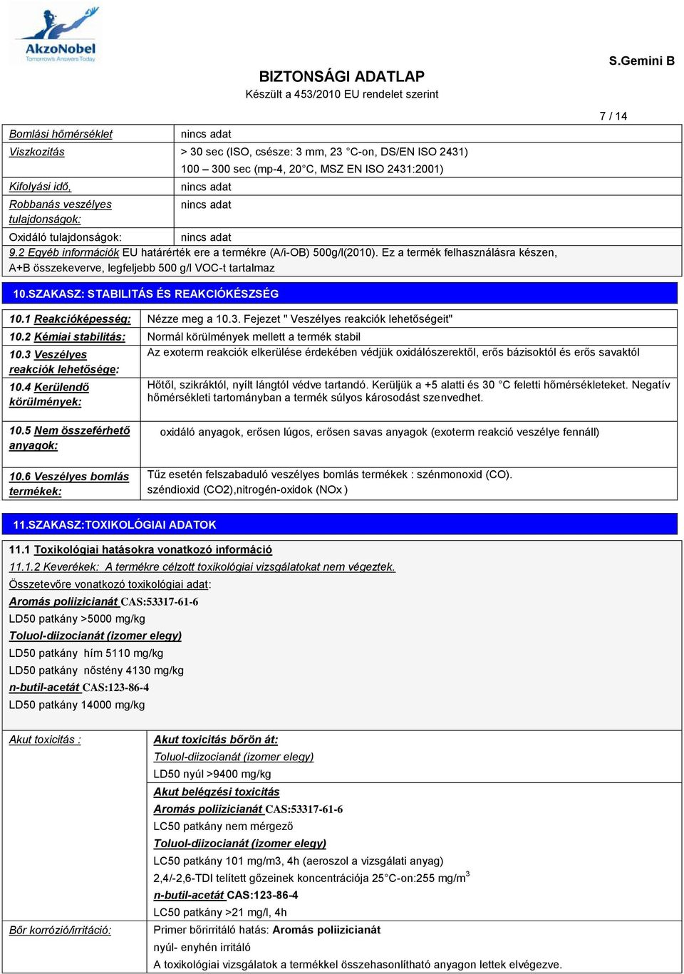 Ez a termék felhasználásra készen, A+B összekeverve, legfeljebb 500 g/l VOC-t tartalmaz 7 / 14 10.SZAKASZ: STABILITÁS ÉS REAKCIÓKÉSZSÉG 10.1 Reakcióképesség: Nézze meg a 10.3.