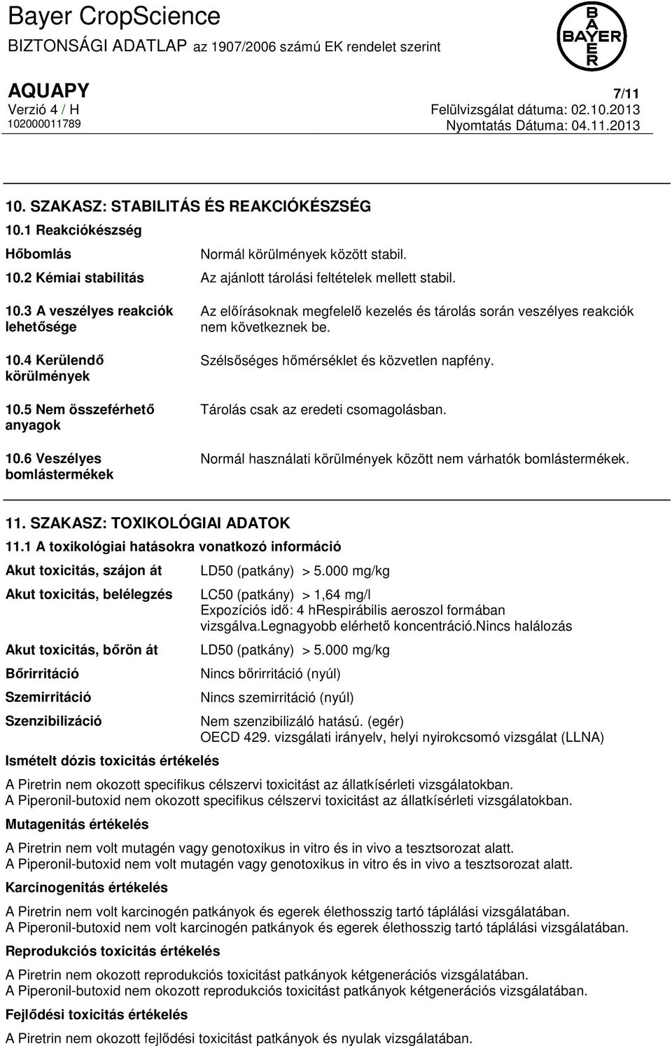 Szélsőséges hőmérséklet és közvetlen napfény. Tárolás csak az eredeti csomagolásban. Normál használati körülmények között nem várhatók bomlástermékek. 11. SZAKASZ: TOXIKOLÓGIAI ADATOK 11.