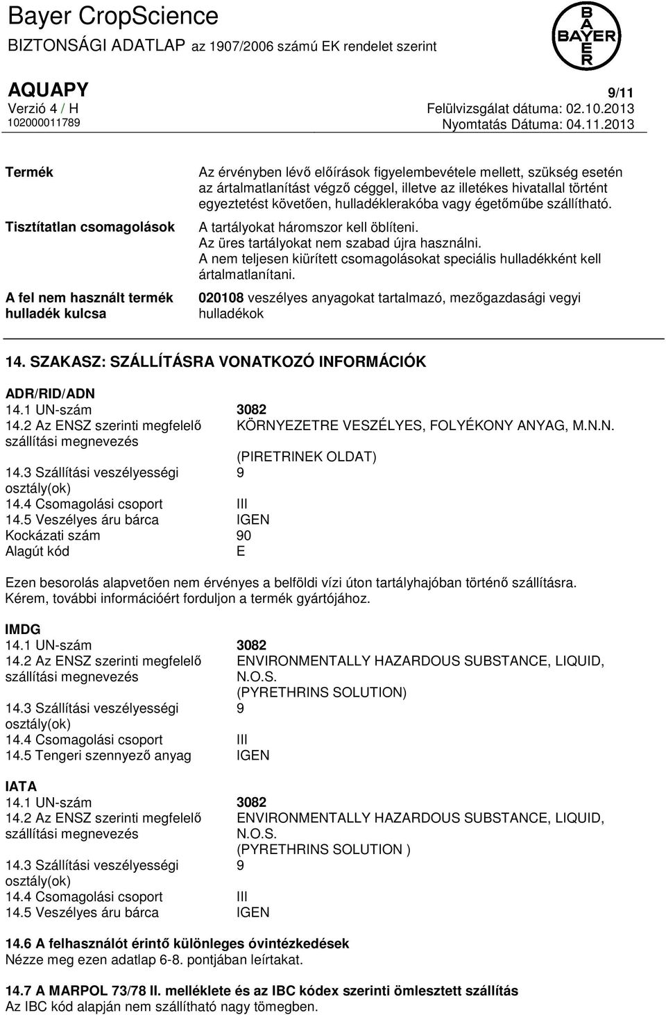 A nem teljesen kiürített csomagolásokat speciális hulladékként kell ártalmatlanítani. 020108 veszélyes anyagokat tartalmazó, mezőgazdasági vegyi hulladékok 14.