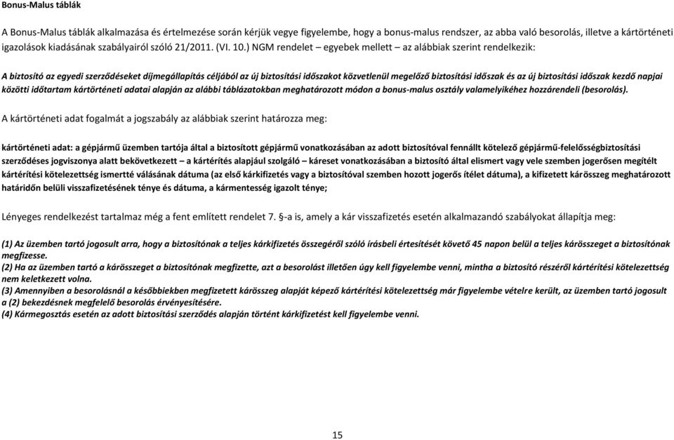 ) NGM rendelet egyebek mellett az alábbiak szerint rendelkezik: A biztosító az egyedi szerződéseket díjmegállapítás céljából az új biztosítási időszakot közvetlenül megelőző biztosítási időszak és az