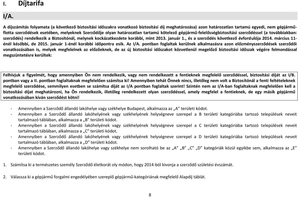 olyan határozatlan tartamú kötelező gépjármű-felelősségbiztosítási szerződéssel (a továbbiakban: szerződés) rendelkezik a Biztosítónál, melynek kockázatkezdete korábbi, mint 2013. január 1.