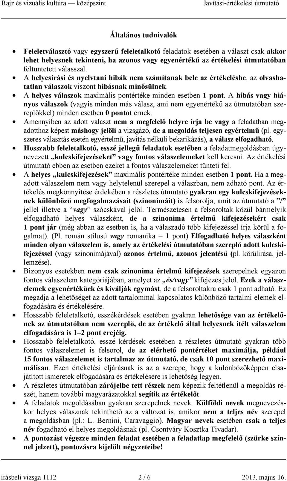 A hibás vagy hiányos válaszok (vagyis minden más válasz, ami nem egyenértékű az útmutatóban szereplőkkel) minden esetben 0 pontot érnek.