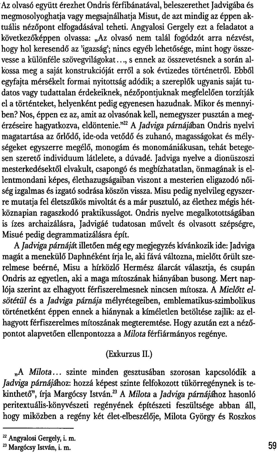 szövegvilágokat..., s ennek az összevetésnek a során alkossa meg a saját konstrukcióját erről a sok évtizedes történetről.