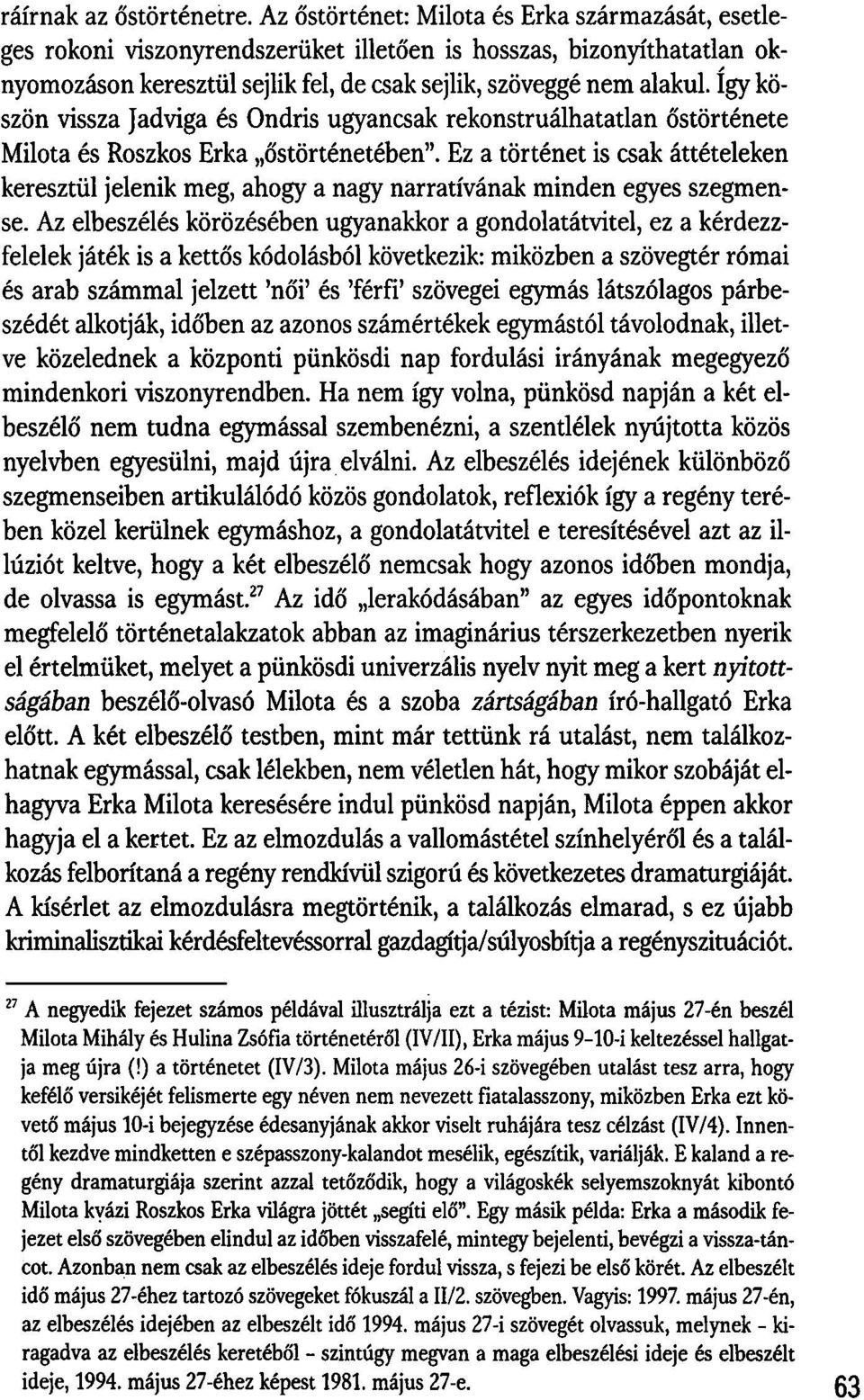 így köszön vissza Jadviga és Ondris ugyancsak rekonstruálhatatlan őstörténete Milota és Roszkos Erka őstörténetében".