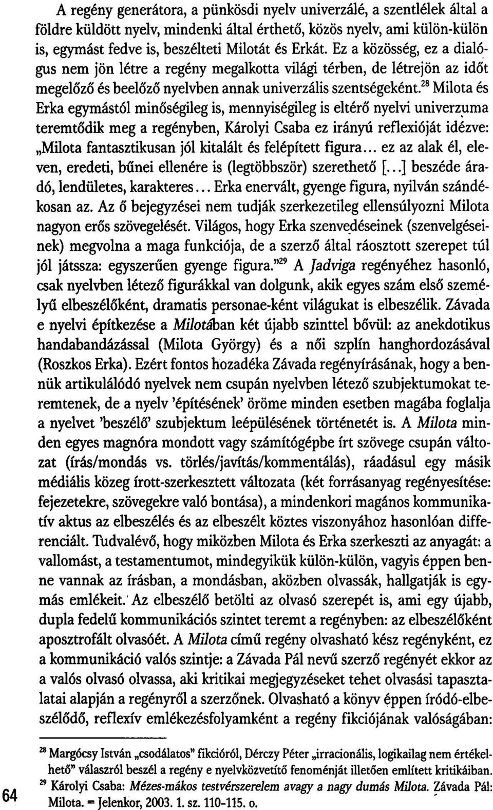 28 Milota és Erka egymástól minőségileg is, mennyiségileg is eltérő nyelvi univerzuma teremtődik meg a regényben, Károlyi Csaba ez irányú reflexióját idézve: Milota fantasztikusan jól kitalált és