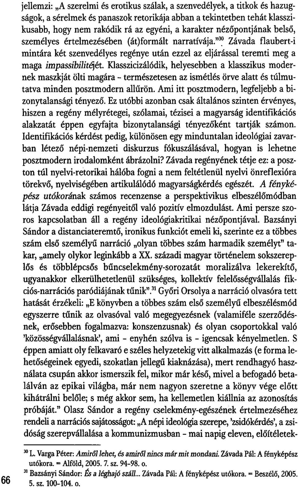 Klasszicizálódik, helyesebben a klasszikus modernek maszkját ölti magára - természetesen az ismétlés örve alatt és túlmutatva minden posztmodern allűrön.